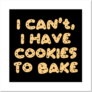 I Can't I Have Cookies To Bake Posters and Art